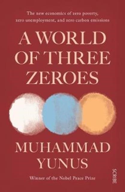 A WORLD OF THREE ZEROES : THE NEW ECONOMICS OF ZERO POVERTY, ZERO UNEMPLOYMENT, AND ZERO CARBON EMIS