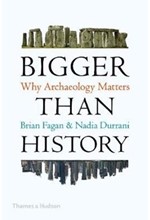 BIGGER THAN HISTORY : WHY ARCHAEOLOGY MATTERS