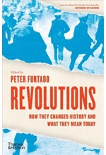 REVOLUTIONS : HOW THEY CHANGED HISTORY AND WHAT THEY MEAN TODAY