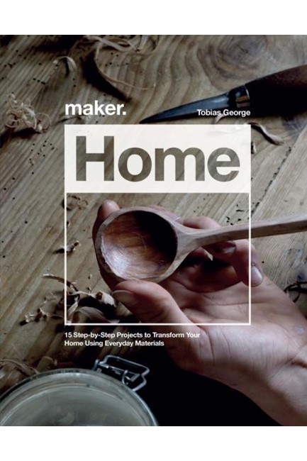 MAKER.HOME : 15 STEP-BY-STEP PROJECTS TO TRANSFORM YOUR HOME