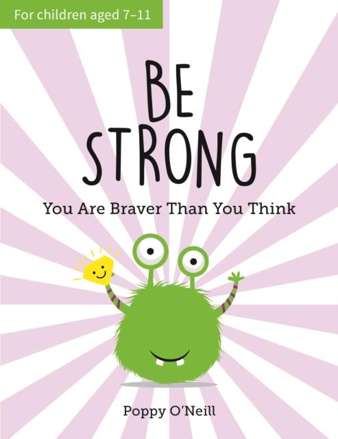 BE STRONG : YOU ARE BRAVER THAN YOU THINK: A CHILD'S GUIDE TO BOOSTING SELF-CONFIDENCE