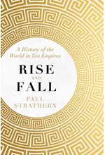 RISE AND FALL A HISTORY OF THE WORLD IN 10 EMPIRES