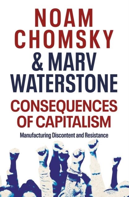 CONSEQUENCES OF CAPITALISM : MANUFACTURING DISCONTENT AND RESISTANCE