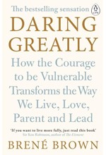 DARING GREATLY : HOW THE COURAGE TO BE VULNERABLE TRANSFORMS THE WAY WE LIVE, LOVE, PARENT, AND LEAD