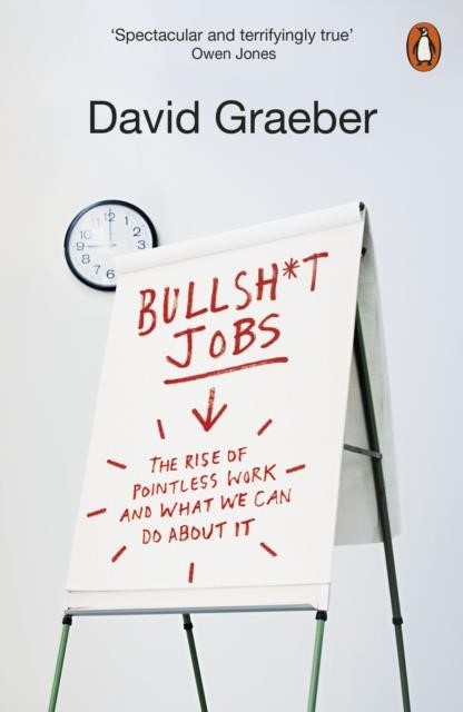 BULLSHIT JOBS : THE RISE OF POINTLESS WORK, AND WHAT WE CAN DO ABOUT IT