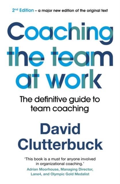 COACHING THE TEAM AT WORK 2 : THE DEFINITIVE GUIDE TO TEAM COACHING