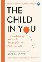 THE CHILD IN YOU : THE BREAKTHROUGH METHOD FOR BRINGING OUT YOUR AUTHENTIC SELF