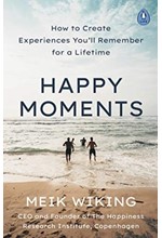 HAPPY MOMENTS : HOW TO CREATE EXPERIENCES YOU'LL REMEMBER FOR A LIFETIME