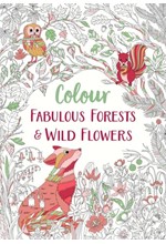 FABULOUS FORESTS AND WILD FLOWERS : AN ANTI-STRESS COLOURING BOOK