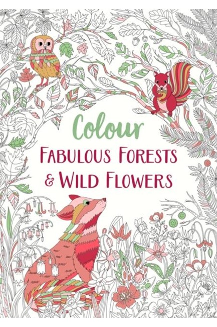 FABULOUS FORESTS AND WILD FLOWERS : AN ANTI-STRESS COLOURING BOOK