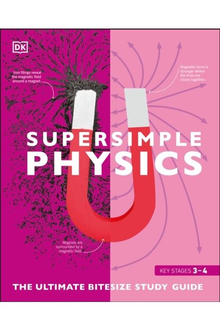 SUPER SIMPLE PHYSICS : THE ULTIMATE BITESIZE STUDY GUIDE