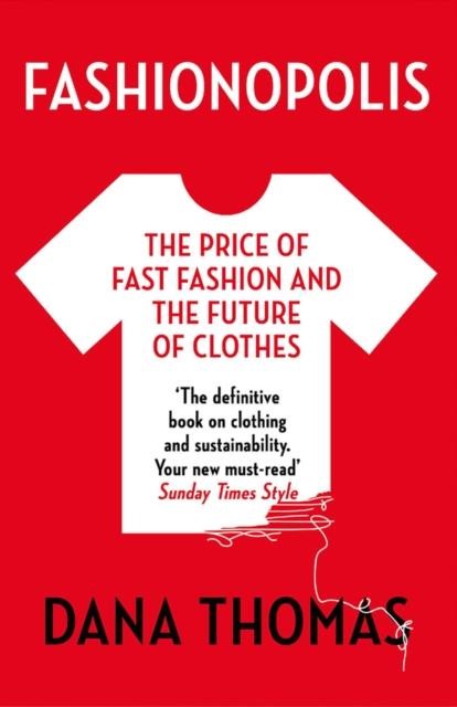 FASHIONOPOLIS : THE PRICE OF FAST FASHION - AND THE FUTURE OF CLOTHES