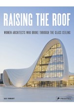 RAISING THE ROOF: WOMEN ARCHITECTS WHO BROKE THROUGH THE GLASS CEILING