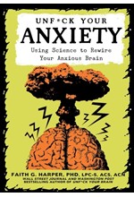 UNFUCK YOUR ANXIETY : USING SCIENCE TO REWIRE YOUR ANXIOUS BRAIN