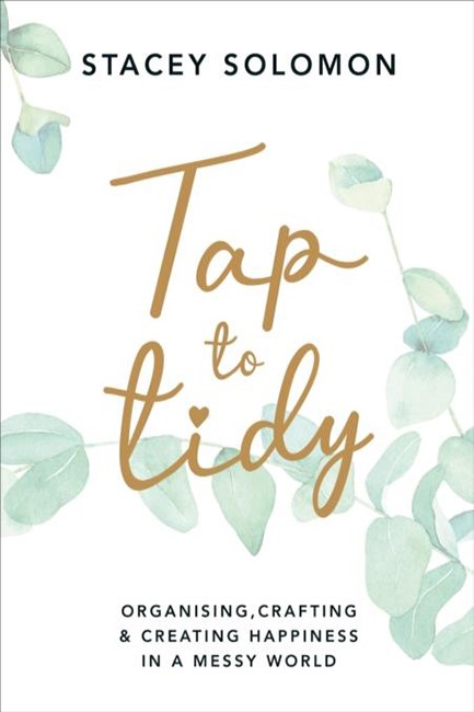 TAP TO TIDY : ORGANISING, CRAFTING & CREATING HAPPINESS IN A MESSY WORLD