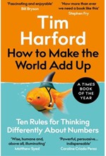 HOW TO MAKE THE WORLD ADD UP : TEN RULES FOR THINKING DIFFERENTLY ABOUT NUMBERS