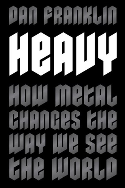 HEAVY : HOW METAL CHANGES THE WAY WE SEE THE WORLD