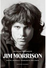 THE COLLECTED WORKS OF JIM MORRISON : POETRY, JOURNALS, TRANSCRIPTS, AND LYRICS