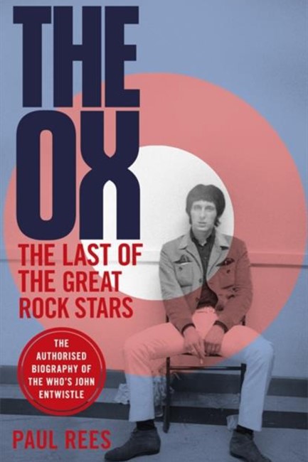 THE OX : THE LAST OF THE GREAT ROCK STARS: THE AUTHORISED BIOGRAPHY OF THE WHO'S JOHN ENTWISTLE