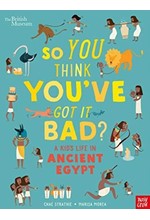 BRITISH MUSEUM: SO YOU THINK YOU'VE GOT IT BAD? A KID'S LIFE IN ANCIENT EGYPT