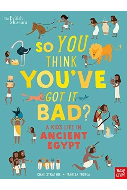 BRITISH MUSEUM: SO YOU THINK YOU'VE GOT IT BAD? A KID'S LIFE IN ANCIENT EGYPT