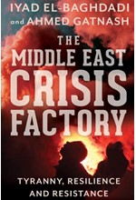 THE MIDDLE EAST CRISIS FACTORY : TYRANNY, RESILIENCE AND RESISTANCE