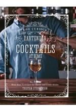 THE CURIOUS BARTENDER: COCKTAILS AT HOME : MORE THAN 75 RECIPES FOR CLASSIC AND ICONIC DRINKS