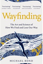 WAYFINDING : THE ART AND SCIENCE OF HOW WE FIND AND LOSE OUR WAY