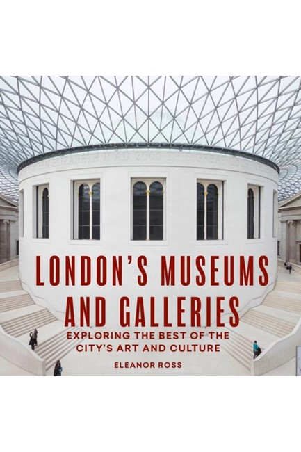 LONDON'S MUSEUMS AND GALLERIES : EXPLORING THE BEST OF THE CITY'S ART AND CULTURE