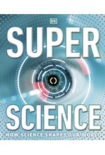 SUPER SCIENCE : HOW SCIENCE SHAPES OUR WORLD