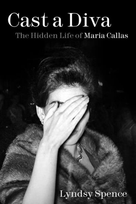 CAST A DIVA-THE HIDDEN LIFE OF MARIA CALLAS