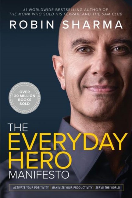 THE EVERYDAY HERO MANIFESTO : ACTIVATE YOUR POSITIVITY, MAXIMIZE YOUR PRODUCTIVITY, SERVE THE WORLD