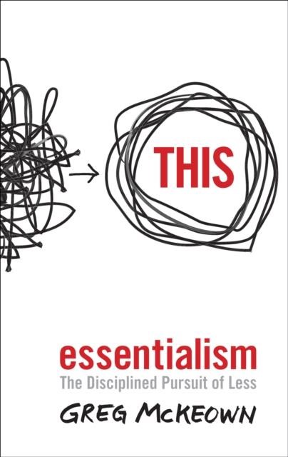 ESSENTIALISM : THE DISCIPLINED PURSUIT OF LESS