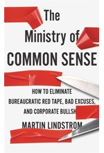 THE MINISTRY OF COMMON SENSE : HOW TO ELIMINATE BUREAUCRATIC RED TAPE, BAD EXCUSES, AND CORPORATE BU