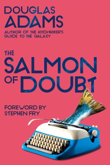 THE SALMON OF DOUBT : HITCHHIKING THE GALAXY ONE LAST TIME