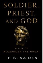 SOLDIER, PRIEST, AND GOD : A LIFE OF ALEXANDER THE GREAT