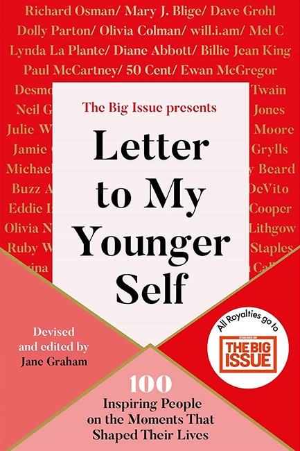 LETTER TO MY YOUNGER SELF : THE BIG ISSUE PRESENTS... 100 INSPIRING PEOPLE ON THE MOMENTS THAT SHAPE