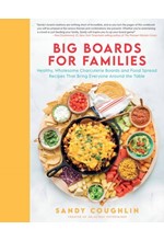 BIG BOARDS FOR FAMILIES : HEALTHY, WHOLESOME CHARCUTERIE BOARDS AND FOOD SPREAD RECIPES THAT BRING E