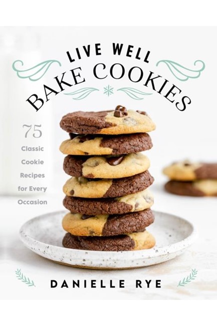 LIVE WELL BAKE COOKIES : 75 CLASSIC COOKIE RECIPES FOR EVERY OCCASION