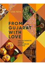 FROM GUJARAT WITH LOVE : 100 AUTHENTIC INDIAN VEGETARIAN AND VEGAN RECIPES