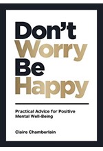 DON'T WORRY, BE HAPPY : PRACTICAL ADVICE FOR POSITIVE MENTAL WELL-BEING