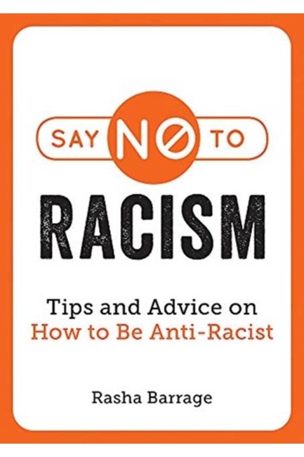 SAY NO TO RACISM : TIPS AND ADVICE ON HOW TO BE ANTI-RACIST