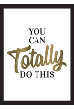 YOU CAN TOTALLY DO THIS : WISE WORDS AND AFFIRMATIONS TO INSPIRE AND EMPOWER