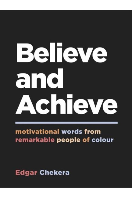 BELIEVE AND ACHIEVE : MOTIVATIONAL WORDS FROM REMARKABLE PEOPLE OF COLOUR