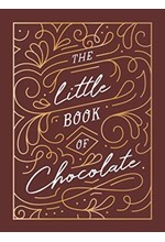 THE LITTLE BOOK OF CHOCOLATE : A RICH COLLECTION OF QUOTES, FACTS AND RECIPES FOR CHOCOLATE LOVERS