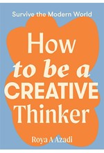 HOW TO BE A CREATIVE THINKER