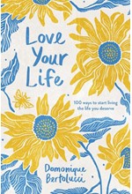 LOVE YOUR LIFE : 100 WAYS TO START LIVING THE LIFE YOU DESERVE