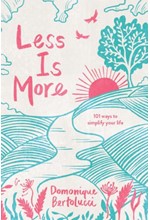 LESS IS MORE : 101 WAYS TO SIMPLIFY YOUR LIFE