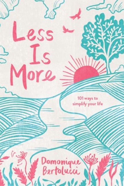 LESS IS MORE : 101 WAYS TO SIMPLIFY YOUR LIFE