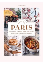 IN LOVE WITH PARIS : RECIPES & STORIES FROM THE MOST ROMANTIC CITY IN THE WORLD